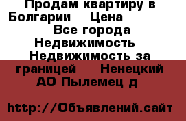 Продам квартиру в Болгарии. › Цена ­ 79 600 - Все города Недвижимость » Недвижимость за границей   . Ненецкий АО,Пылемец д.